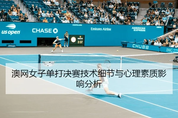 澳网女子单打决赛技术细节与心理素质影响分析